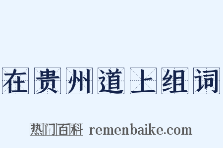 在贵州道上组词是什么意思的图片